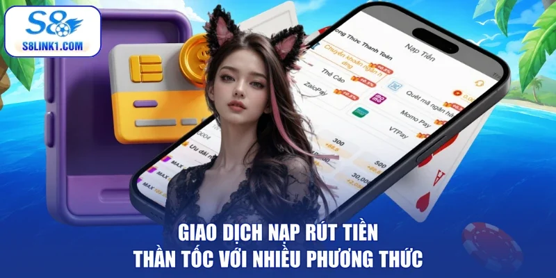 Giao dịch nạp rút tiền thần tốc với nhiều phương thức