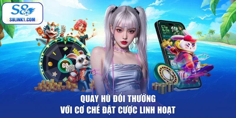 Quay hũ đổi thưởng với cơ chế đặt cược linh hoạt