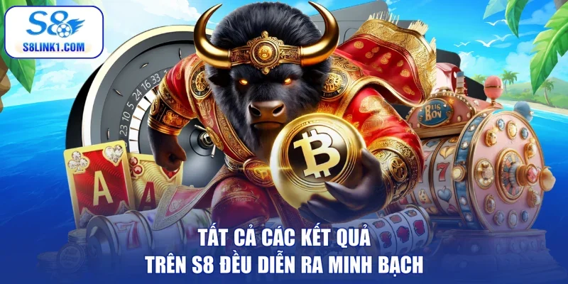 Tất cả các kết quả trên S8 đều diễn ra minh bạch